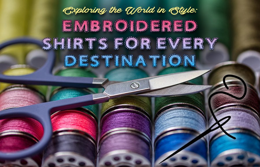 embroidered shirts for every destination