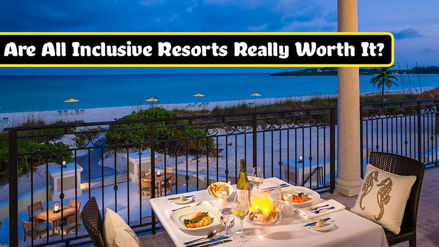 are all inclusive resorts really worth it