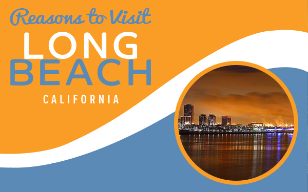 reasons to visit long beach california tour tips