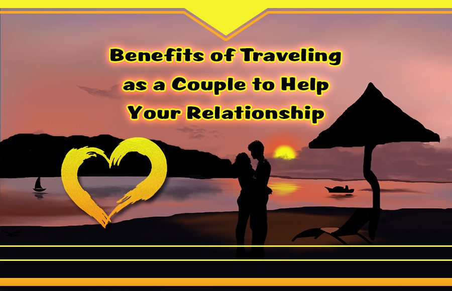 benefits of traveling as a couple tourism tips