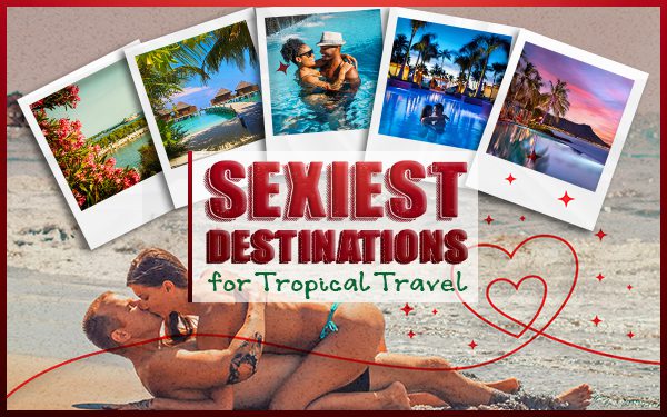 sexiest destinations for tropical tourism tips couples